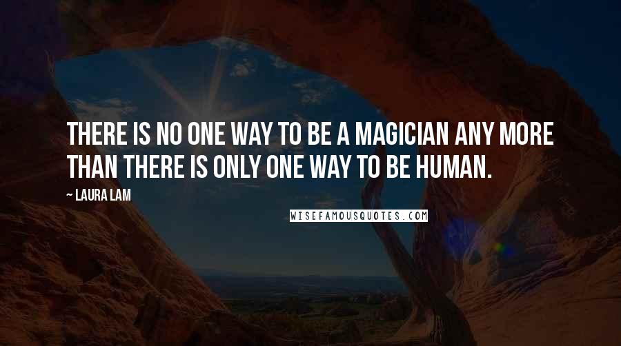 Laura Lam Quotes: There is no one way to be a magician any more than there is only one way to be human.