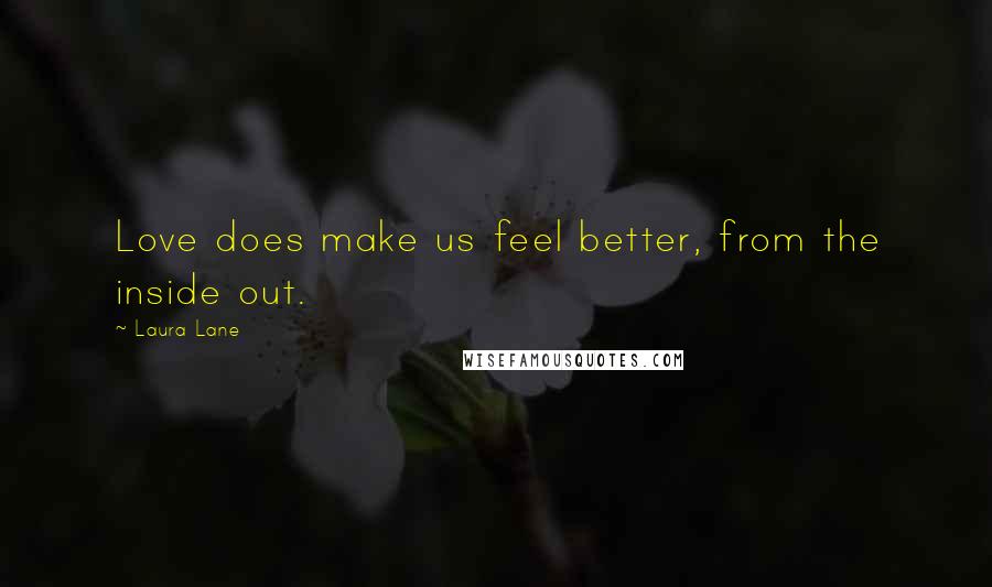 Laura Lane Quotes: Love does make us feel better, from the inside out.