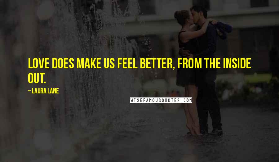 Laura Lane Quotes: Love does make us feel better, from the inside out.