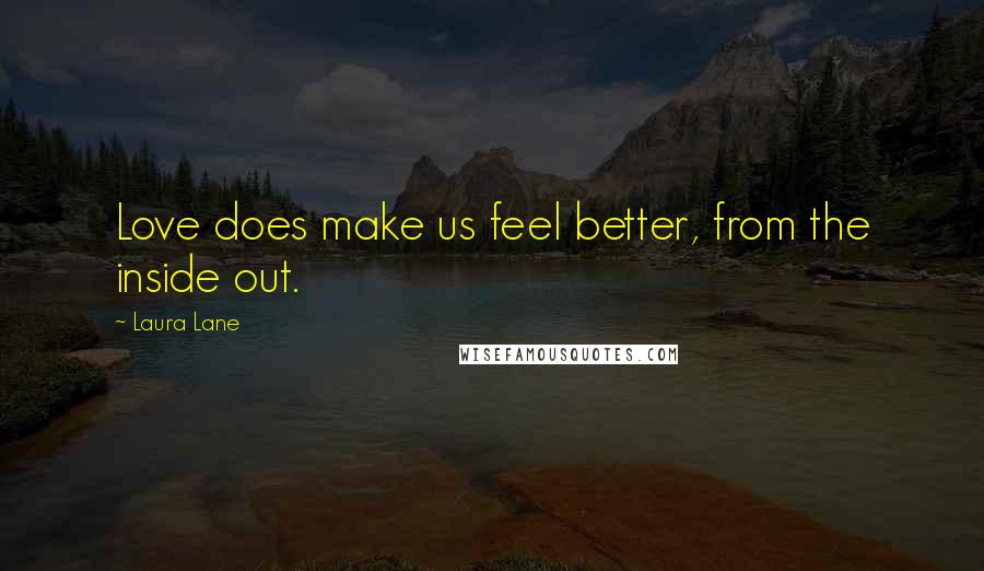 Laura Lane Quotes: Love does make us feel better, from the inside out.