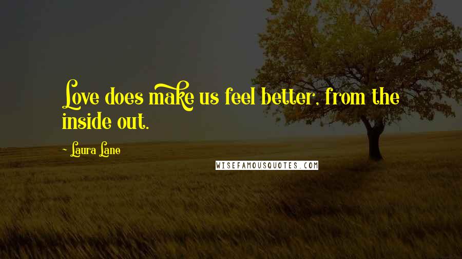 Laura Lane Quotes: Love does make us feel better, from the inside out.