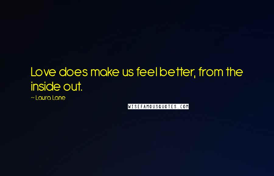 Laura Lane Quotes: Love does make us feel better, from the inside out.