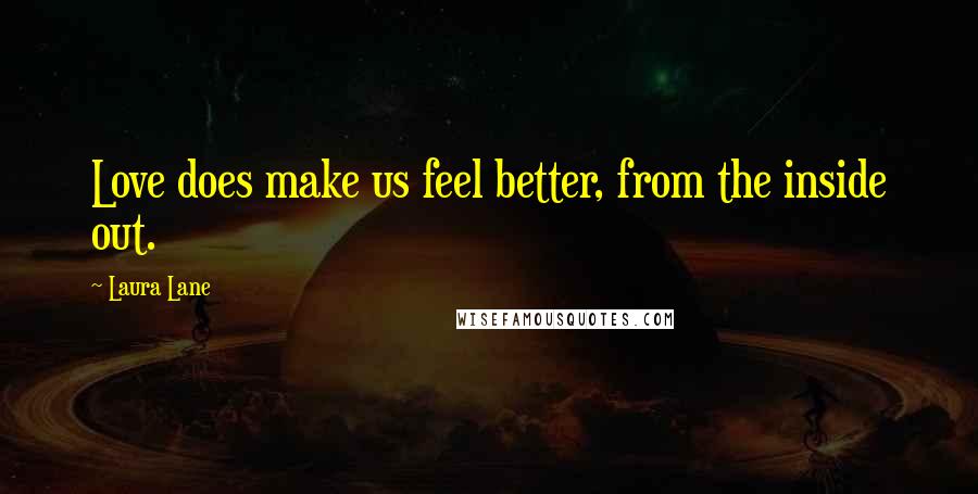 Laura Lane Quotes: Love does make us feel better, from the inside out.