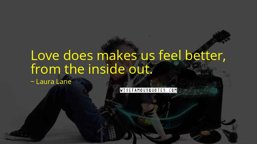 Laura Lane Quotes: Love does makes us feel better, from the inside out.