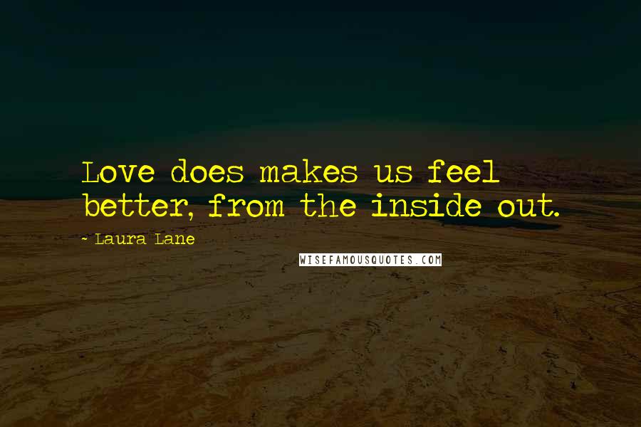 Laura Lane Quotes: Love does makes us feel better, from the inside out.