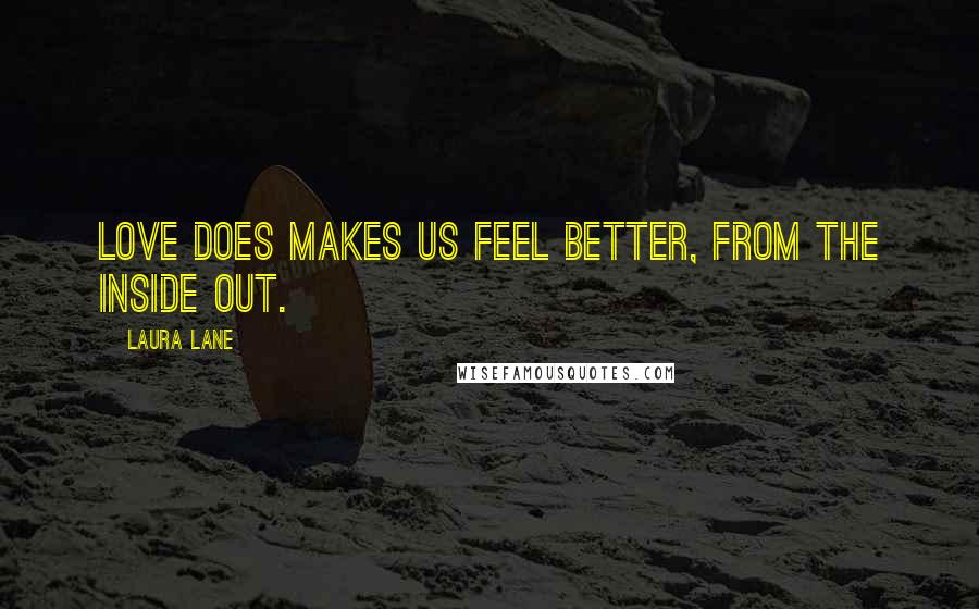Laura Lane Quotes: Love does makes us feel better, from the inside out.