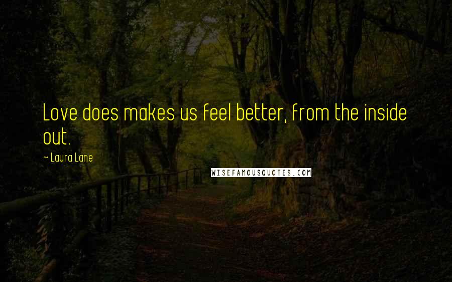 Laura Lane Quotes: Love does makes us feel better, from the inside out.