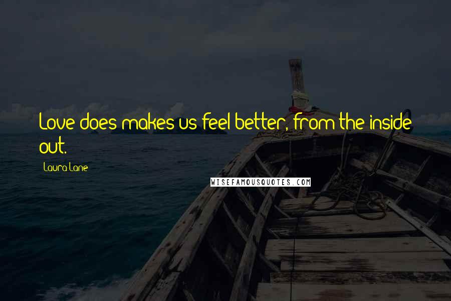 Laura Lane Quotes: Love does makes us feel better, from the inside out.