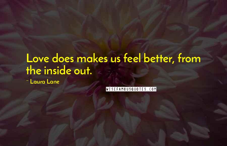 Laura Lane Quotes: Love does makes us feel better, from the inside out.