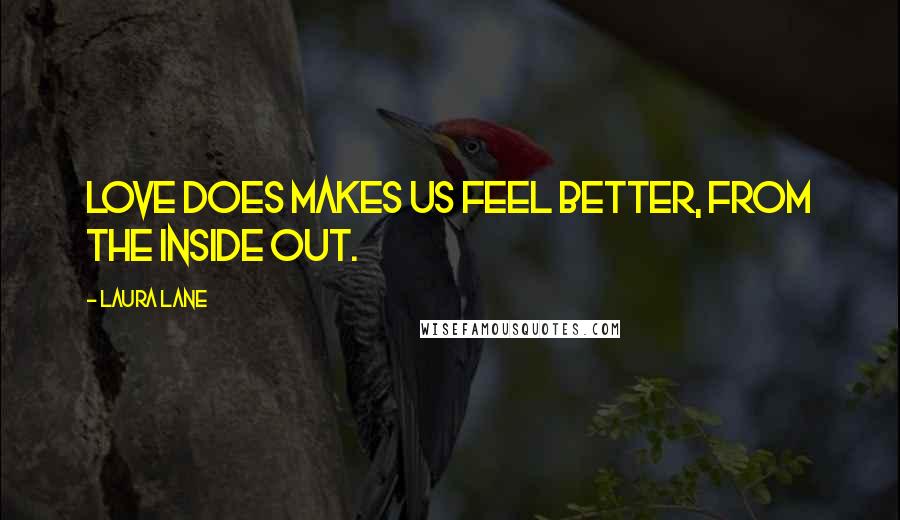 Laura Lane Quotes: Love does makes us feel better, from the inside out.