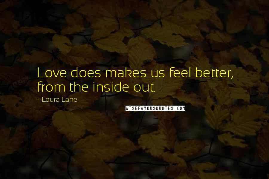 Laura Lane Quotes: Love does makes us feel better, from the inside out.