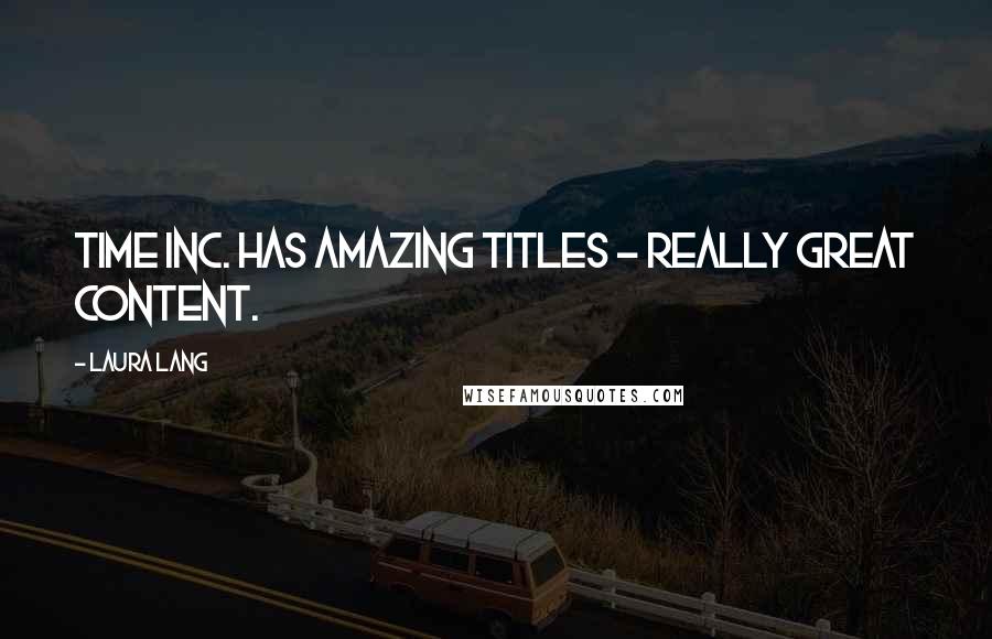 Laura Lang Quotes: Time Inc. has amazing titles - really great content.