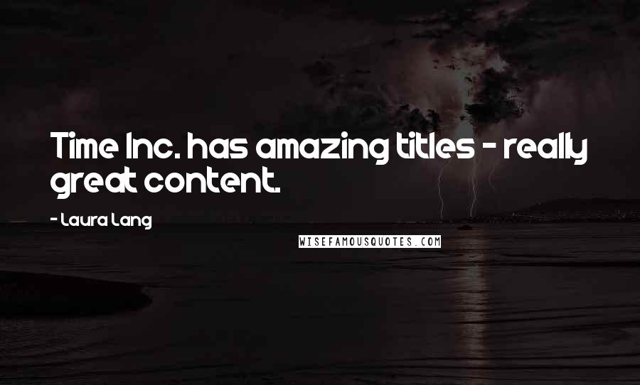 Laura Lang Quotes: Time Inc. has amazing titles - really great content.