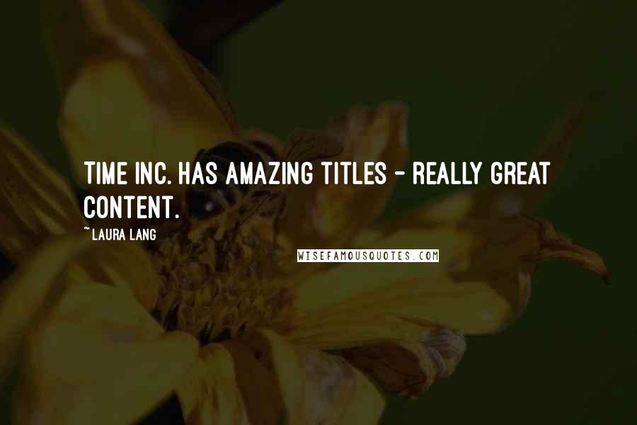 Laura Lang Quotes: Time Inc. has amazing titles - really great content.