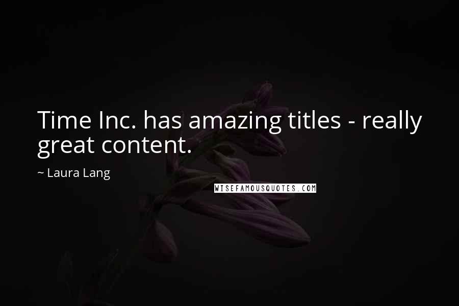 Laura Lang Quotes: Time Inc. has amazing titles - really great content.