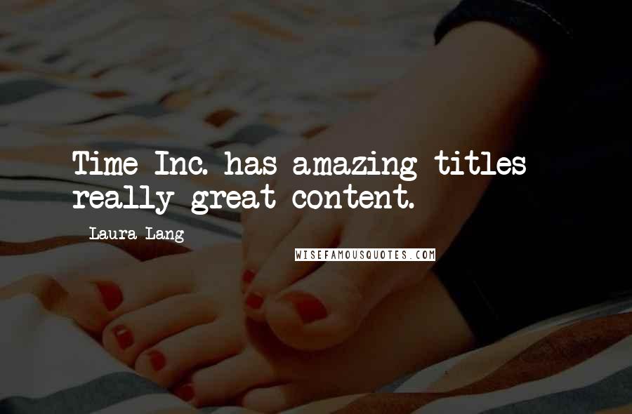 Laura Lang Quotes: Time Inc. has amazing titles - really great content.