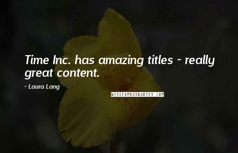 Laura Lang Quotes: Time Inc. has amazing titles - really great content.