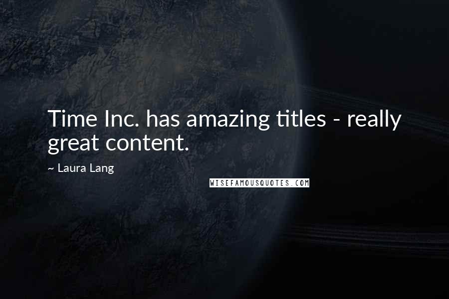 Laura Lang Quotes: Time Inc. has amazing titles - really great content.