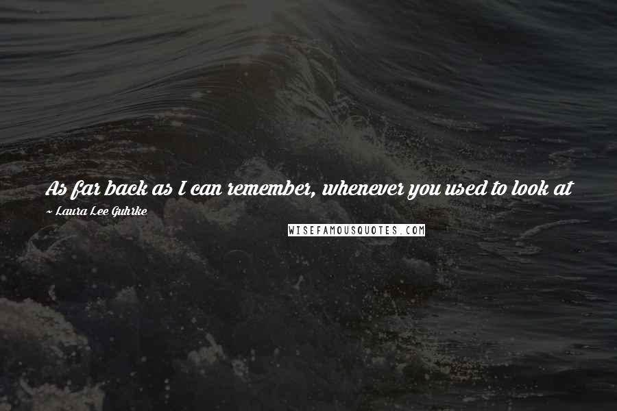 Laura Lee Guhrke Quotes: As far back as I can remember, whenever you used to look at me, your face would light up as if someone had lit a candle inside you.