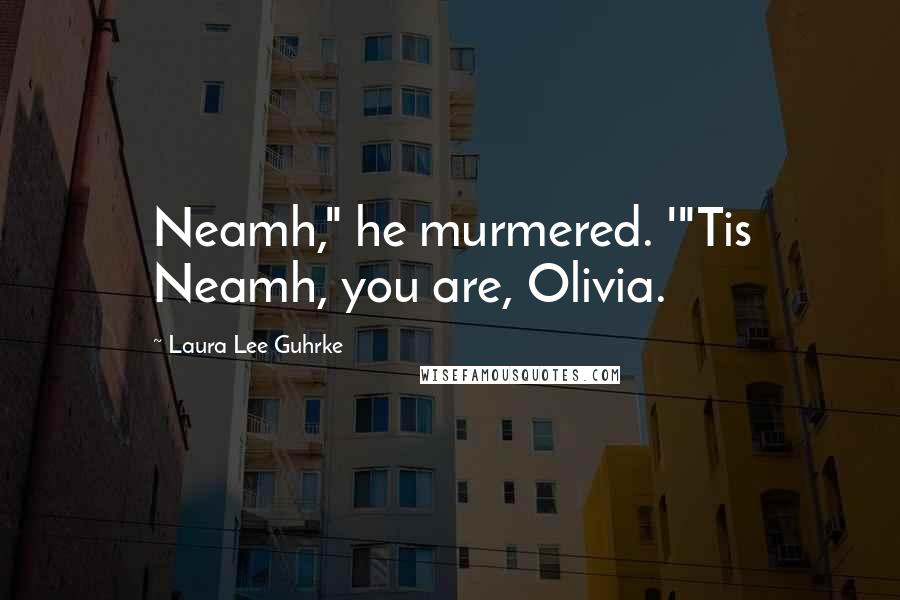 Laura Lee Guhrke Quotes: Neamh," he murmered. '"Tis Neamh, you are, Olivia.