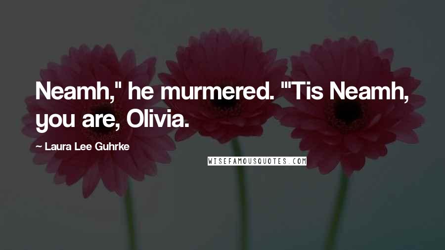 Laura Lee Guhrke Quotes: Neamh," he murmered. '"Tis Neamh, you are, Olivia.