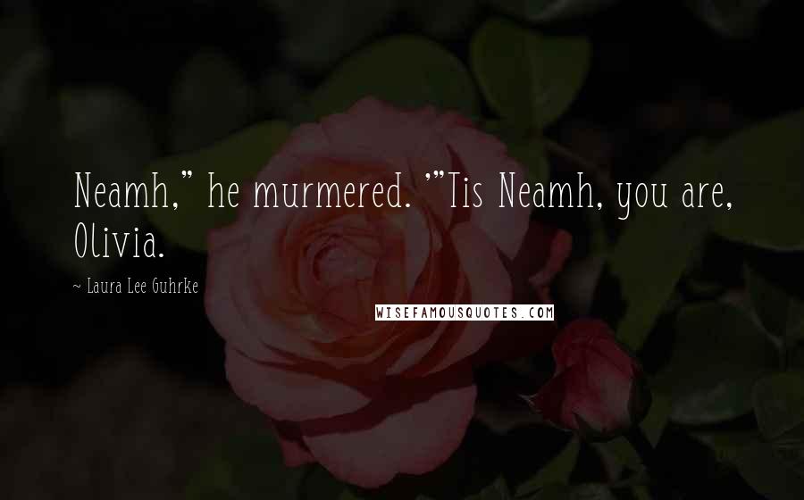 Laura Lee Guhrke Quotes: Neamh," he murmered. '"Tis Neamh, you are, Olivia.