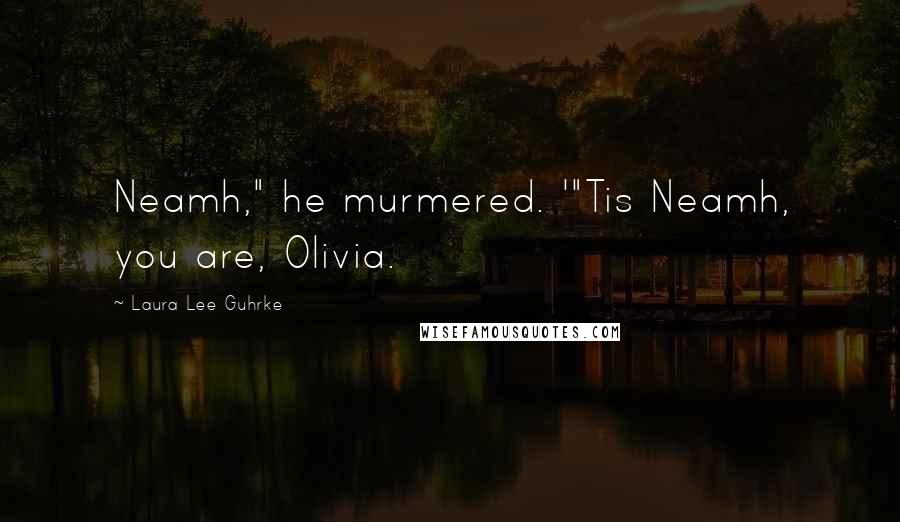 Laura Lee Guhrke Quotes: Neamh," he murmered. '"Tis Neamh, you are, Olivia.