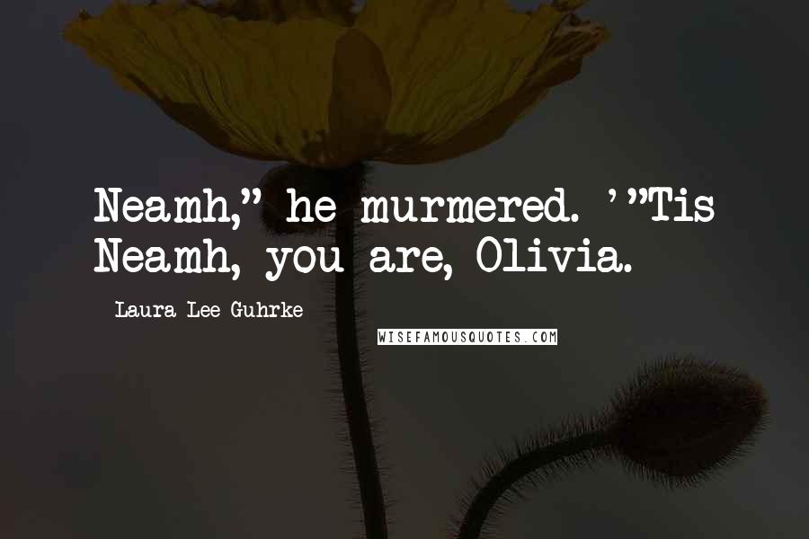 Laura Lee Guhrke Quotes: Neamh," he murmered. '"Tis Neamh, you are, Olivia.