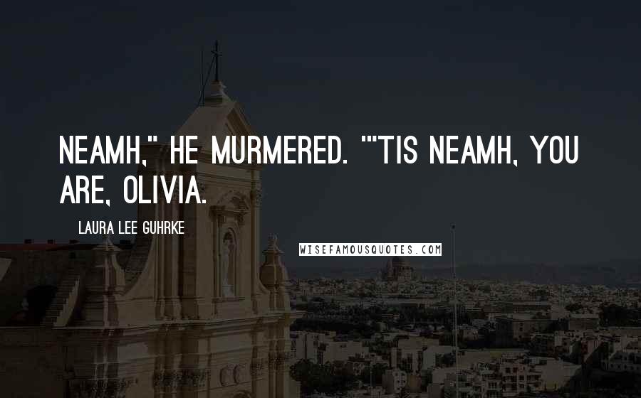 Laura Lee Guhrke Quotes: Neamh," he murmered. '"Tis Neamh, you are, Olivia.