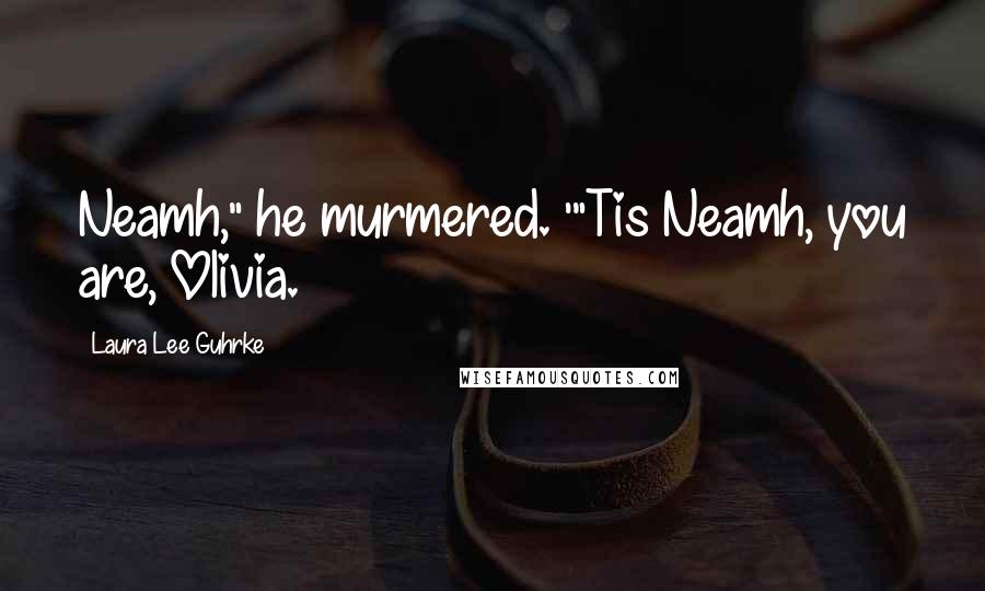 Laura Lee Guhrke Quotes: Neamh," he murmered. '"Tis Neamh, you are, Olivia.