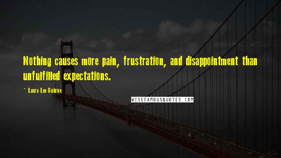 Laura Lee Guhrke Quotes: Nothing causes more pain, frustration, and disappointment than unfulfilled expectations.