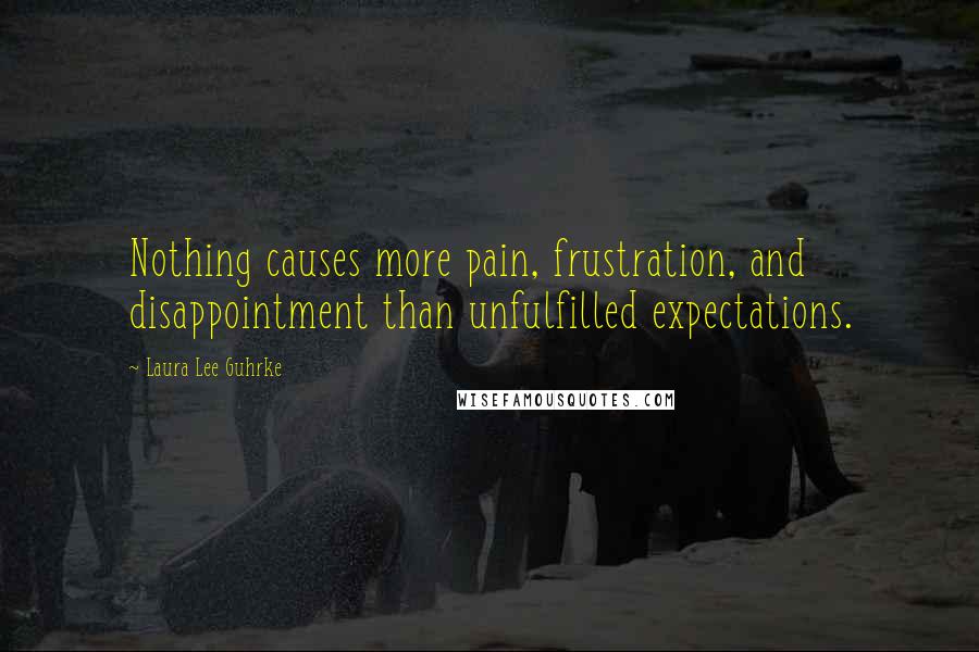 Laura Lee Guhrke Quotes: Nothing causes more pain, frustration, and disappointment than unfulfilled expectations.