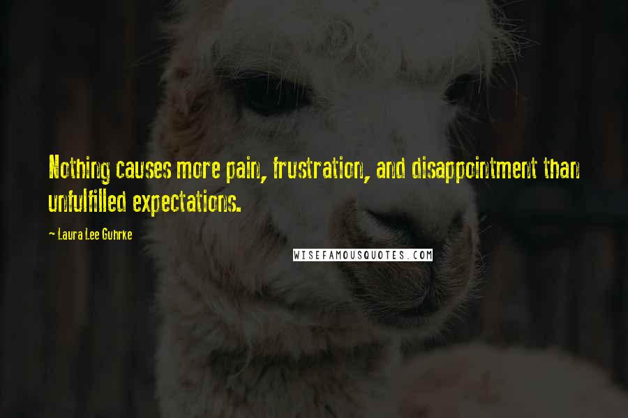 Laura Lee Guhrke Quotes: Nothing causes more pain, frustration, and disappointment than unfulfilled expectations.