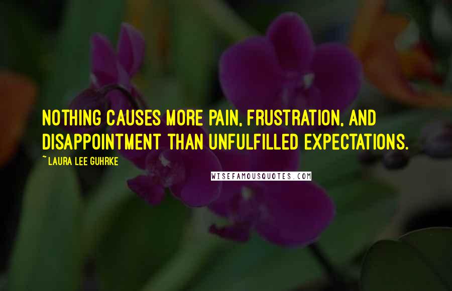 Laura Lee Guhrke Quotes: Nothing causes more pain, frustration, and disappointment than unfulfilled expectations.