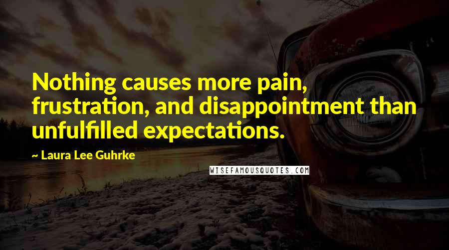 Laura Lee Guhrke Quotes: Nothing causes more pain, frustration, and disappointment than unfulfilled expectations.