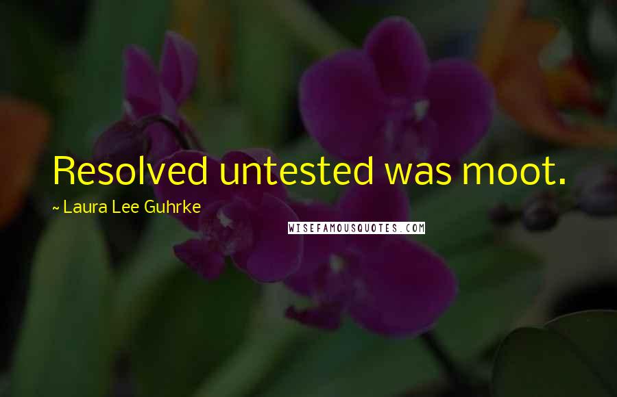 Laura Lee Guhrke Quotes: Resolved untested was moot.