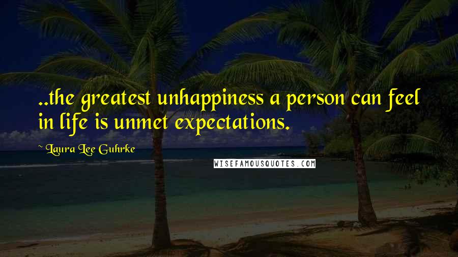 Laura Lee Guhrke Quotes: ..the greatest unhappiness a person can feel in life is unmet expectations.