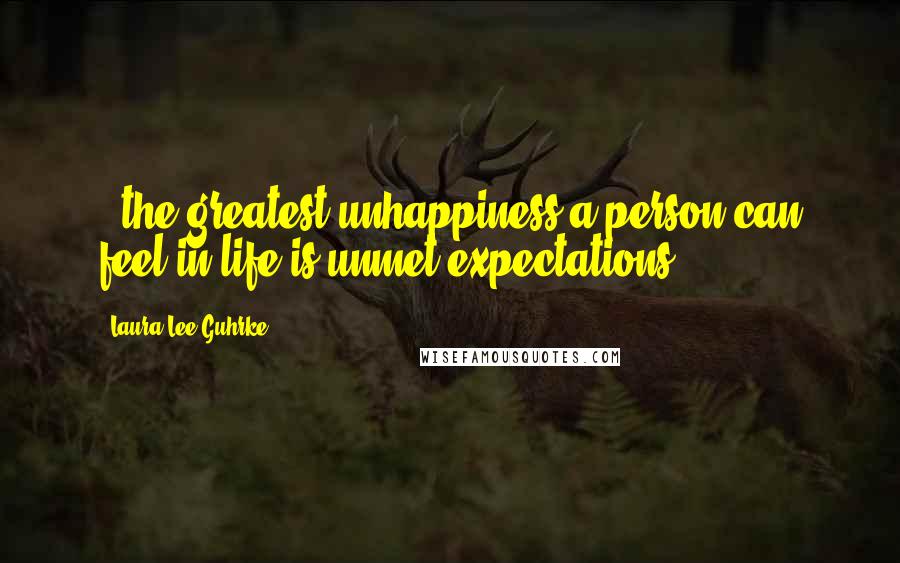 Laura Lee Guhrke Quotes: ..the greatest unhappiness a person can feel in life is unmet expectations.