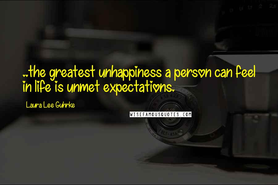 Laura Lee Guhrke Quotes: ..the greatest unhappiness a person can feel in life is unmet expectations.