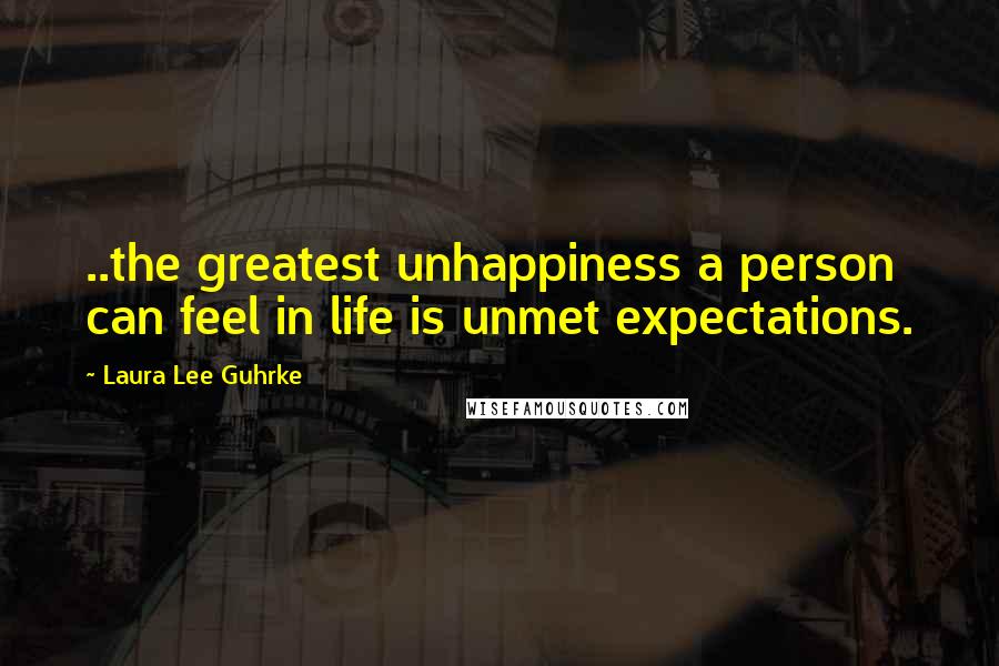 Laura Lee Guhrke Quotes: ..the greatest unhappiness a person can feel in life is unmet expectations.