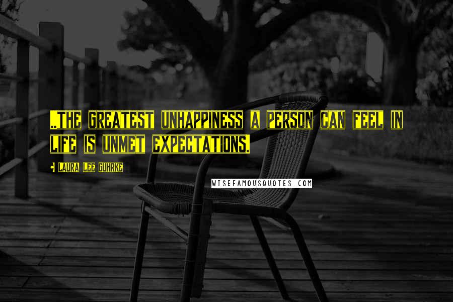 Laura Lee Guhrke Quotes: ..the greatest unhappiness a person can feel in life is unmet expectations.