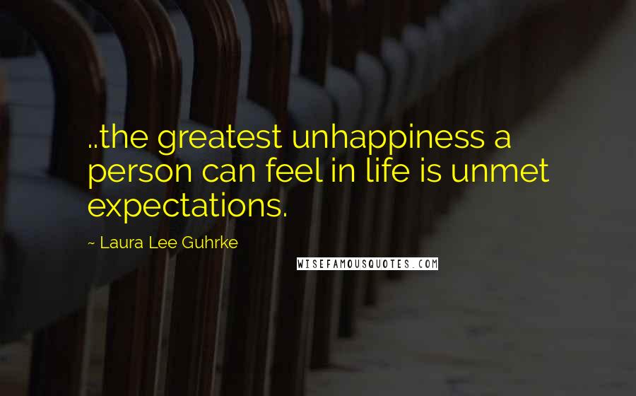 Laura Lee Guhrke Quotes: ..the greatest unhappiness a person can feel in life is unmet expectations.