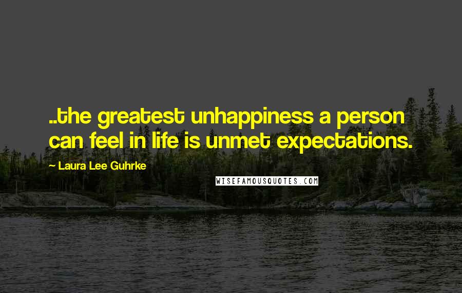 Laura Lee Guhrke Quotes: ..the greatest unhappiness a person can feel in life is unmet expectations.