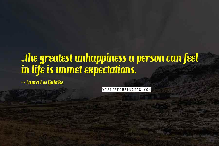 Laura Lee Guhrke Quotes: ..the greatest unhappiness a person can feel in life is unmet expectations.