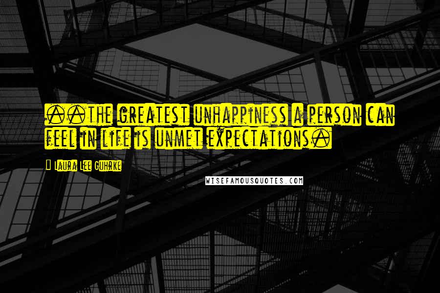 Laura Lee Guhrke Quotes: ..the greatest unhappiness a person can feel in life is unmet expectations.