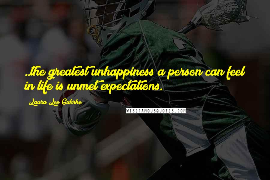 Laura Lee Guhrke Quotes: ..the greatest unhappiness a person can feel in life is unmet expectations.