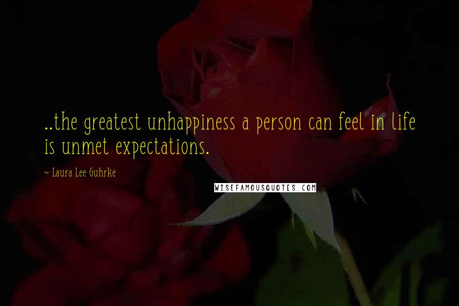 Laura Lee Guhrke Quotes: ..the greatest unhappiness a person can feel in life is unmet expectations.