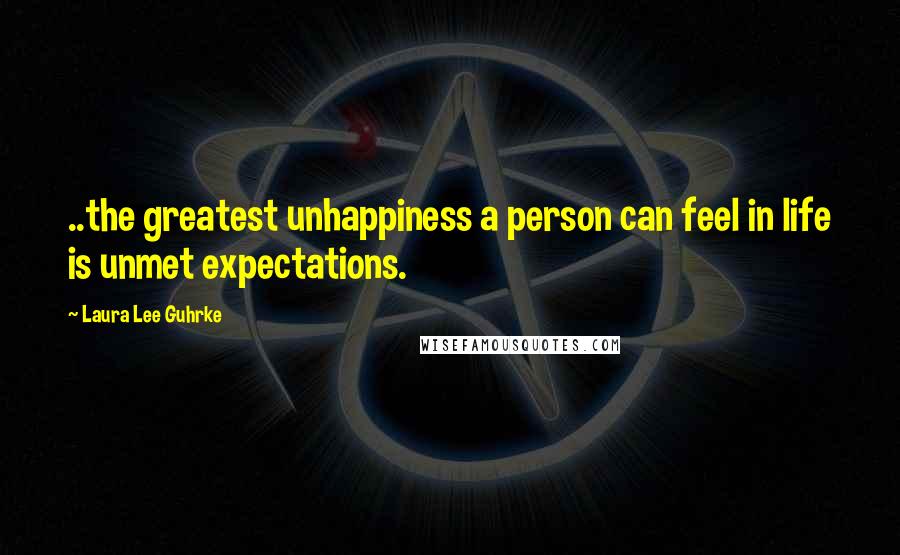 Laura Lee Guhrke Quotes: ..the greatest unhappiness a person can feel in life is unmet expectations.