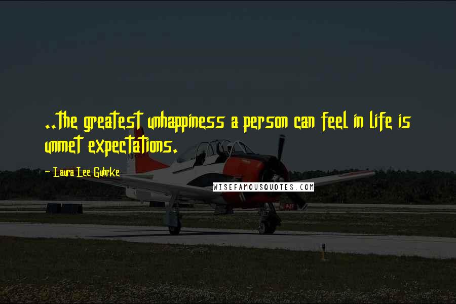 Laura Lee Guhrke Quotes: ..the greatest unhappiness a person can feel in life is unmet expectations.