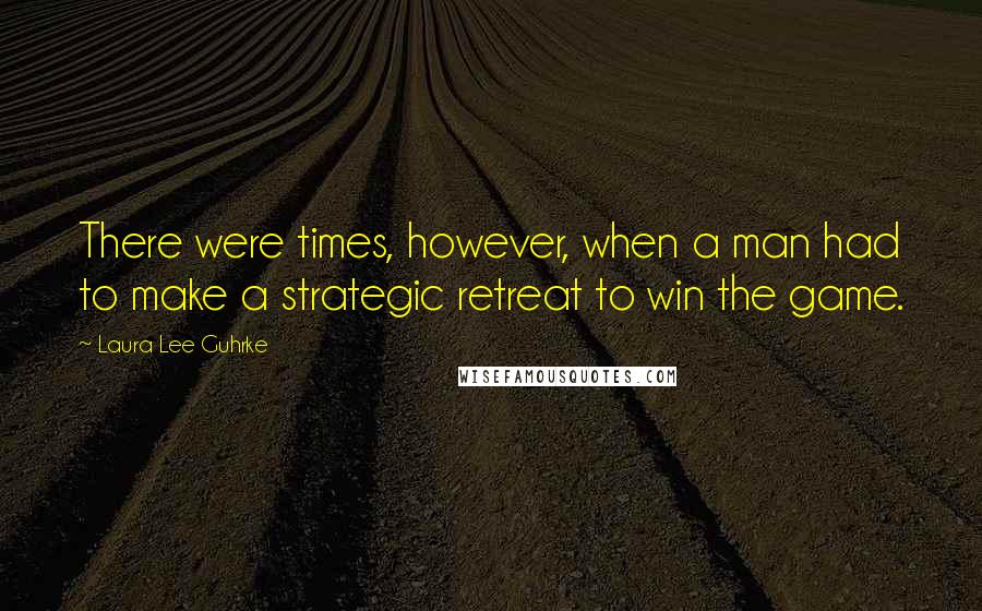 Laura Lee Guhrke Quotes: There were times, however, when a man had to make a strategic retreat to win the game.